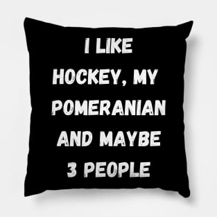 I LIKE HOCKEY, MY POMERANIAN AND MAYBE 3 PEOPLE Pillow