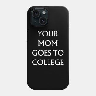 Your Mom Goes to College Phone Case