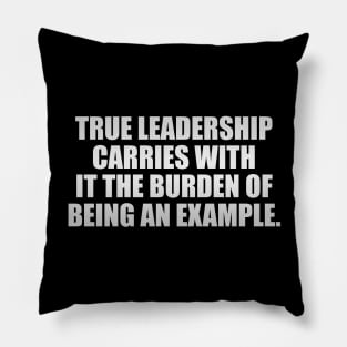 True leadership carries with it the burden of being an example Pillow