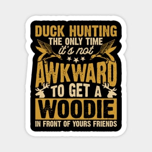 Duck Hunting The Only Time It's Not Awkward To Get A Woodie In Front Of Yours Friends  T shirt For Women Magnet