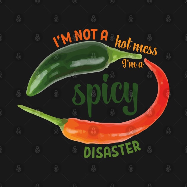 I’m not a hot mess I’m a spicy disaster mexican green red chilli meme by T-Mex