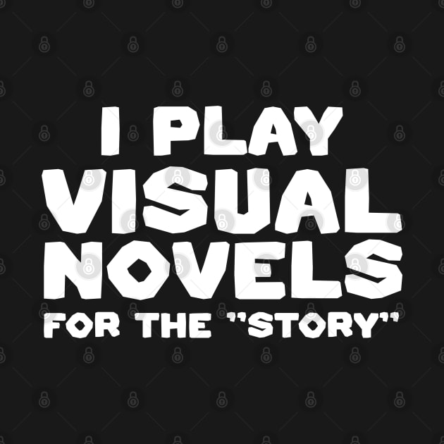 I Play Visual Novels For The "Story" - Funny Otaku Gamer Quotes by Issho Ni