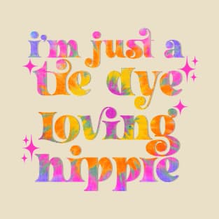 I’m just a tie dye loving hippie T-Shirt