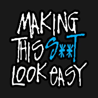 Making this shit look easy T-Shirt