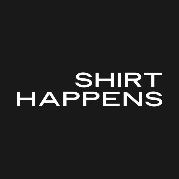 Shirt Happens - funny saying by mivpiv