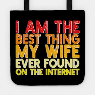 I Am The Best Thing My Wife Ever Found On The Internet Tote