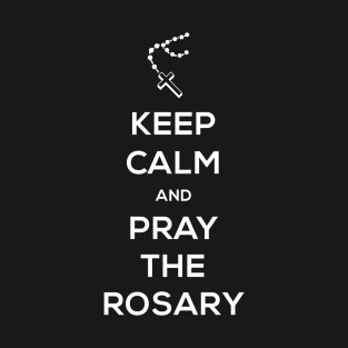 Keep Calm And Pray The Rosary | Catholic T-Shirt