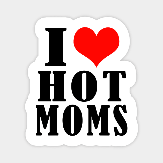 i love hot moms Magnet by Elegance14