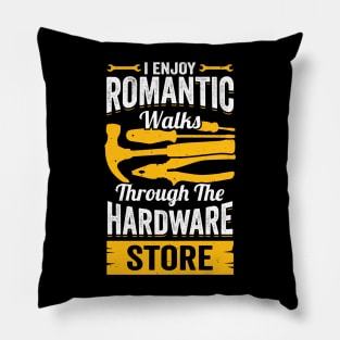 I Enjoy Romantic Walks Through The Hardware Store Pillow