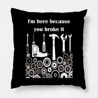 I'm here because you broke it t shirt Pillow
