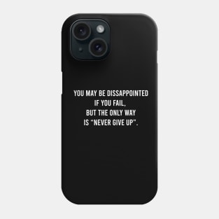 You May Be Disappointed If You Fail. But The Only Way Is "Never Give Up" Phone Case
