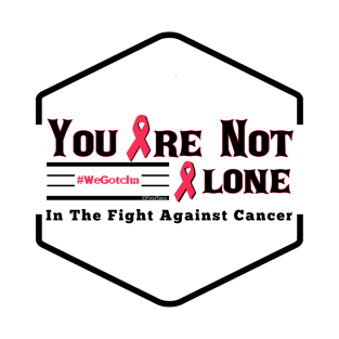 You Are Not Alone In The Fight Against Cancer T-Shirt