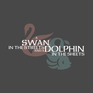 A Swan in the Streets and a Dolphin in the Sheets T-Shirt