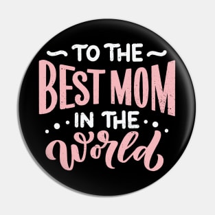 To The Best Mom In The World Pin