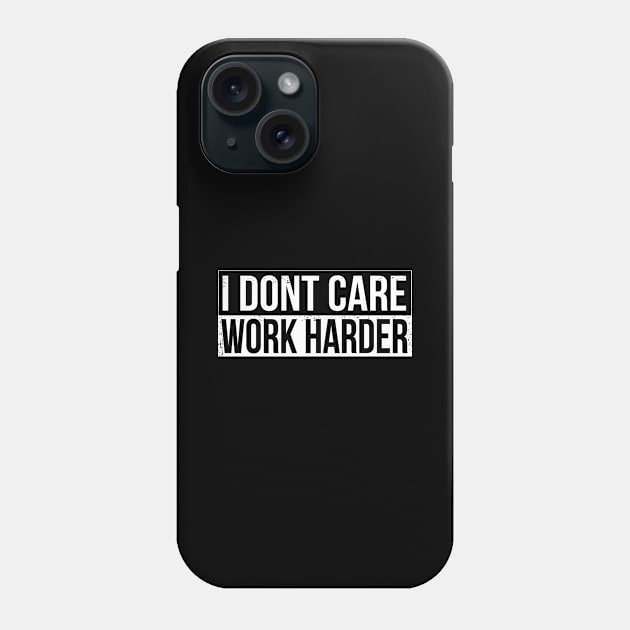 I don't care - work harder Phone Case by HBfunshirts