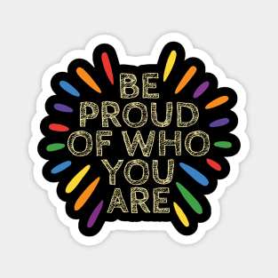 Be proud of who you are Magnet
