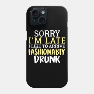 Sorry I'm Late I Like To Arrive Fashionably Drunk Phone Case