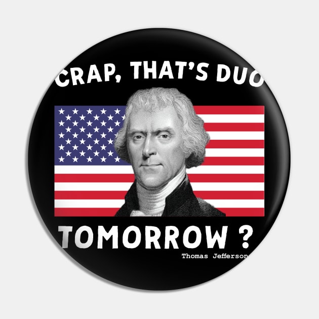 Crap That's Due Tomorrow Thomas Jefferson Funny 4th Of July Pin by DonVector