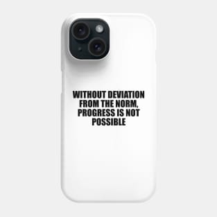 Without deviation from the norm, progress is not possible Phone Case