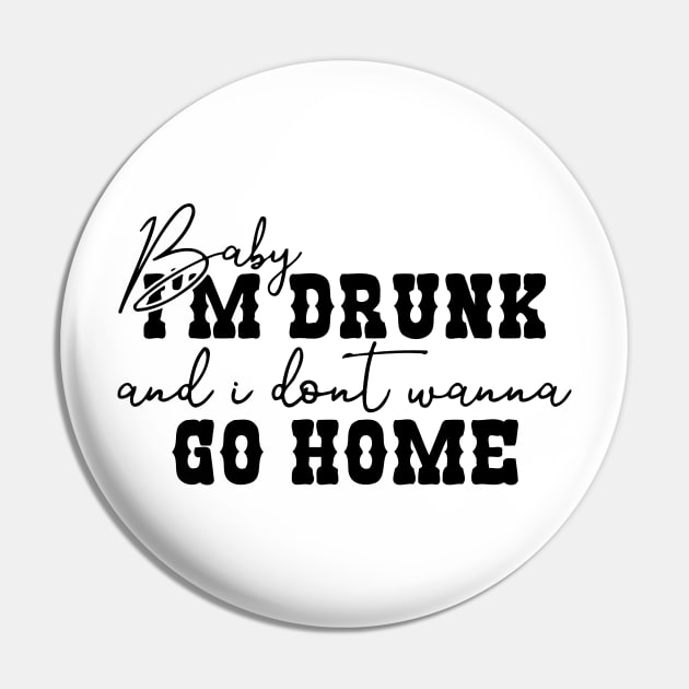 Baby I'm Drunk and I Don't Wanna Go Home Pin by Mariteas