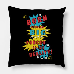 Born to dream big, forced to face reality Pillow