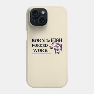 born to Fish Forced To Work Phone Case