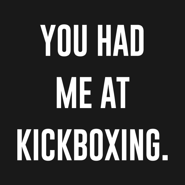 You Had Me At Kickboxing by redsoldesign