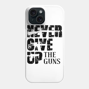 Never Give Up The Guns Phone Case