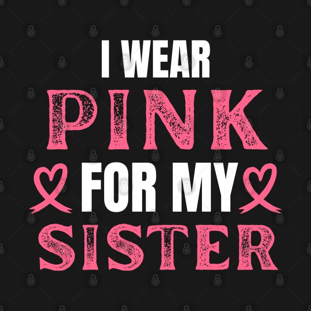 I Wear Pink For My Sister Breast Cancer Birthday by Illustradise