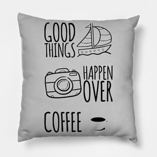 Good Things Happen Over Coffee Pillow