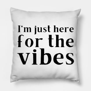 I'm just here for the vibes Pillow