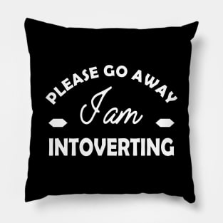 Introvert - Please go away I am introverting Pillow