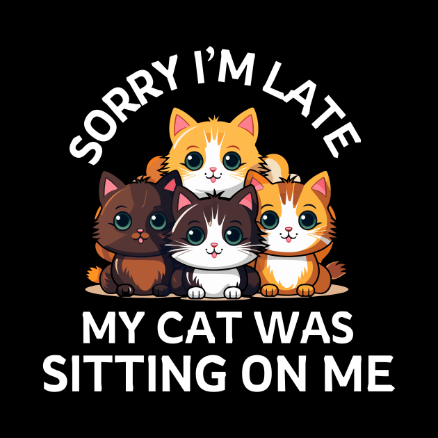 Sorry I'm Late My Cat Was Sitting On Me - Cat Lover by frankjoe