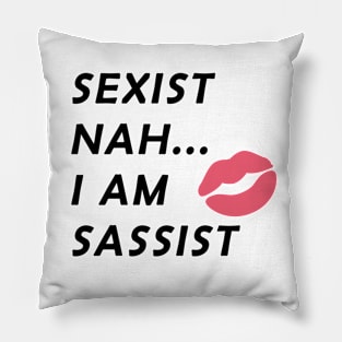 Sexist Nah... I Am Sassist Pillow