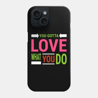 You Gotta Love What You Do Phone Case