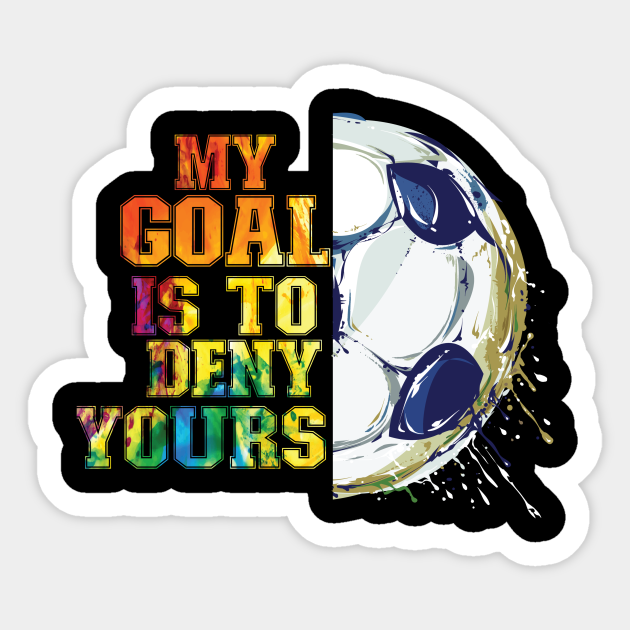 My Goal Is To Deny Yours Soccer Goalie - Soccer - Sticker