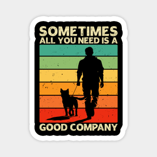 Sometimes All You Need is a Good Company - Men and Dog Lover Magnet