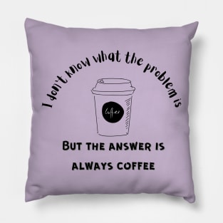 The Answer is Always Coffee Pillow