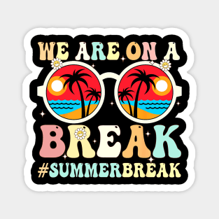 We Are On a Break Summer Break Sungles Last Day Of School Magnet