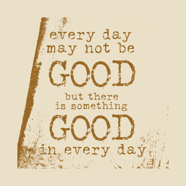 Every day may not be good but there is something good in every day by WordFandom