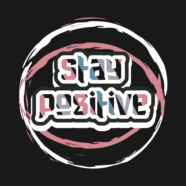 Stay Positive Motivation by T-Shirt Attires