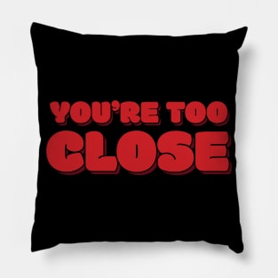 Social Distancing T-Shirt You're Too Close Coronavirus COVID 19 Pillow