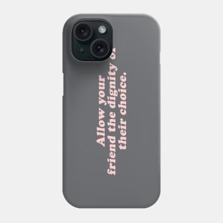 allow your friend the dignity of their choice Phone Case