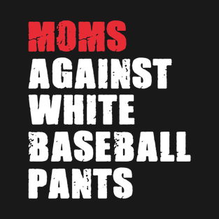 Moms Against White Baseball Pants - Baseball Mom T-Shirt