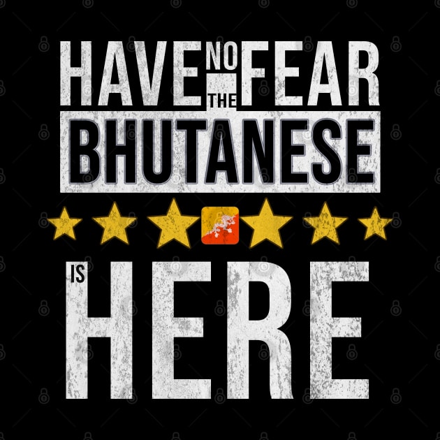 Have No Fear The Bhutanese Is Here - Gift for Bhutanese From Bhutan by Country Flags