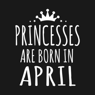 PRINCESSES ARE BORN IN APRIL T-Shirt