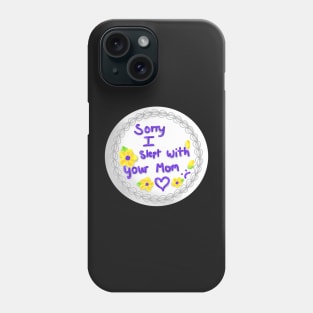 sorry i slept with your mom Phone Case