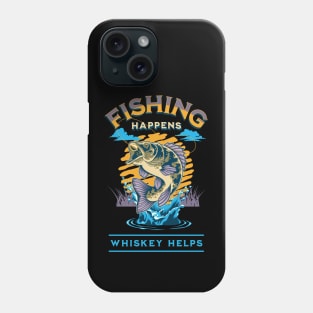 Fishing Happens. Whiskey Helps! Phone Case