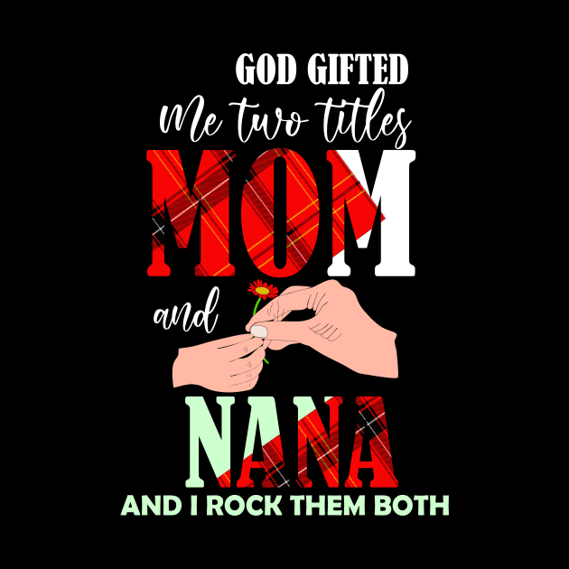 God gifted me two titles mom and nana and i rock them both-grandma mom gift by DODG99