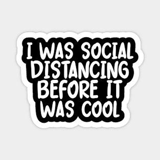 I Was Social Distancing Before It Was Cool Magnet